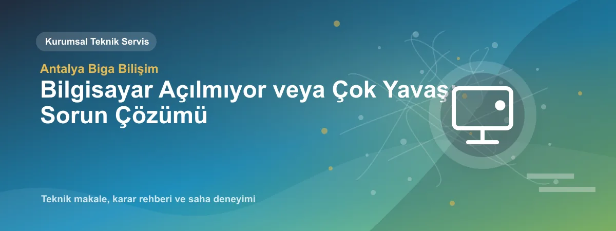 Bilgisayar Açılmıyor veya Çok Yavaş: Sorun Çözümü - Antalya Biga Bilişim teknik makale görseli