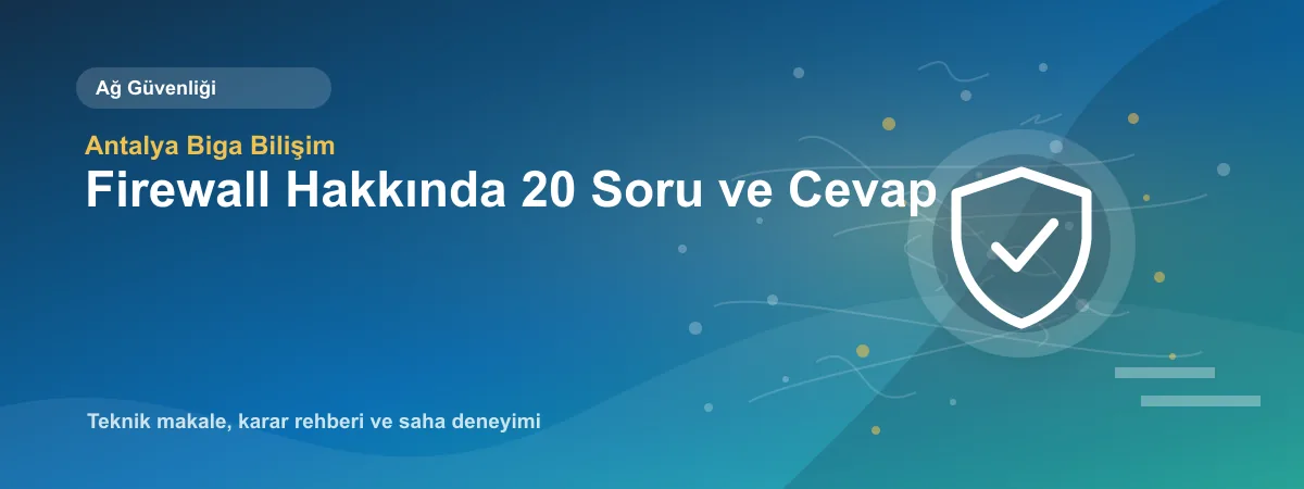 Firewall Hakkında 20 Soru ve Cevap - Antalya Biga Bilişim teknik makale görseli