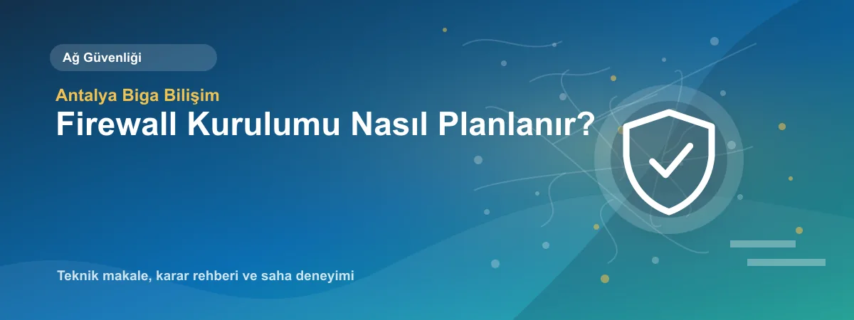 Firewall Kurulumu Nasıl Planlanır? - Antalya Biga Bilişim teknik makale görseli