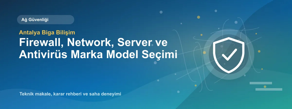Firewall, Network, Server ve Antivirüs Marka Model Seçimi - Antalya Biga Bilişim teknik makale görseli