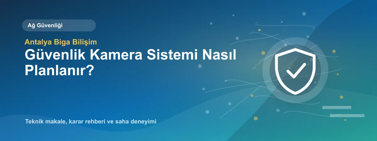 Güvenlik Kamera Sistemi Nasıl Planlanır? - Antalya Biga Bilişim teknik makale görseli