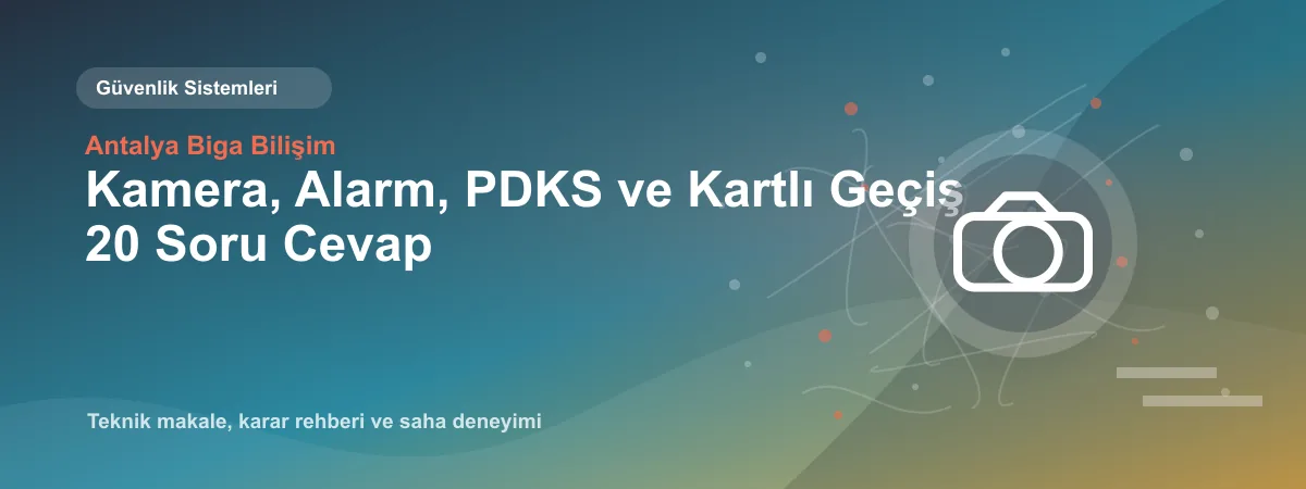 Kamera, Alarm, PDKS ve Kartlı Geçiş 20 Soru Cevap - Antalya Biga Bilişim teknik makale görseli