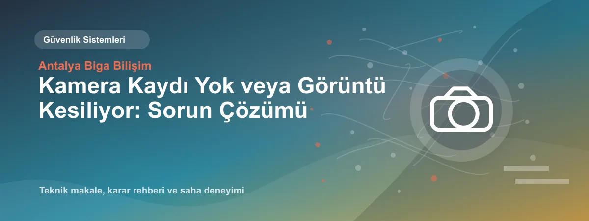 Kamera Kaydı Yok veya Görüntü Kesiliyor: Sorun Çözümü - Antalya Biga Bilişim teknik makale görseli