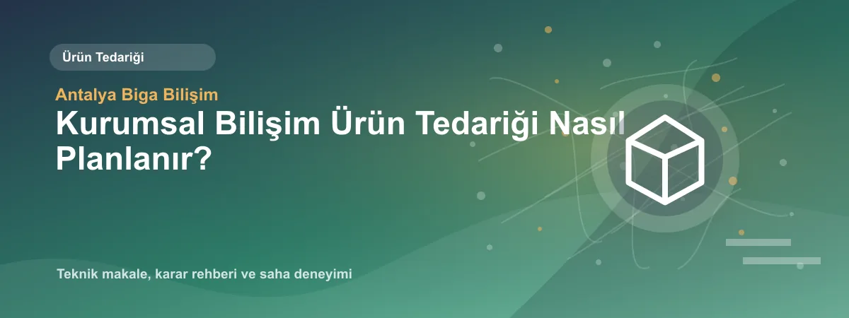 Kurumsal Bilişim Ürün Tedariği Nasıl Planlanır? - Antalya Biga Bilişim teknik makale görseli