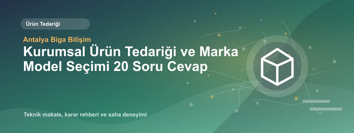 Kurumsal Ürün Tedariği ve Marka Model Seçimi 20 Soru Cevap - Antalya Biga Bilişim teknik makale görseli