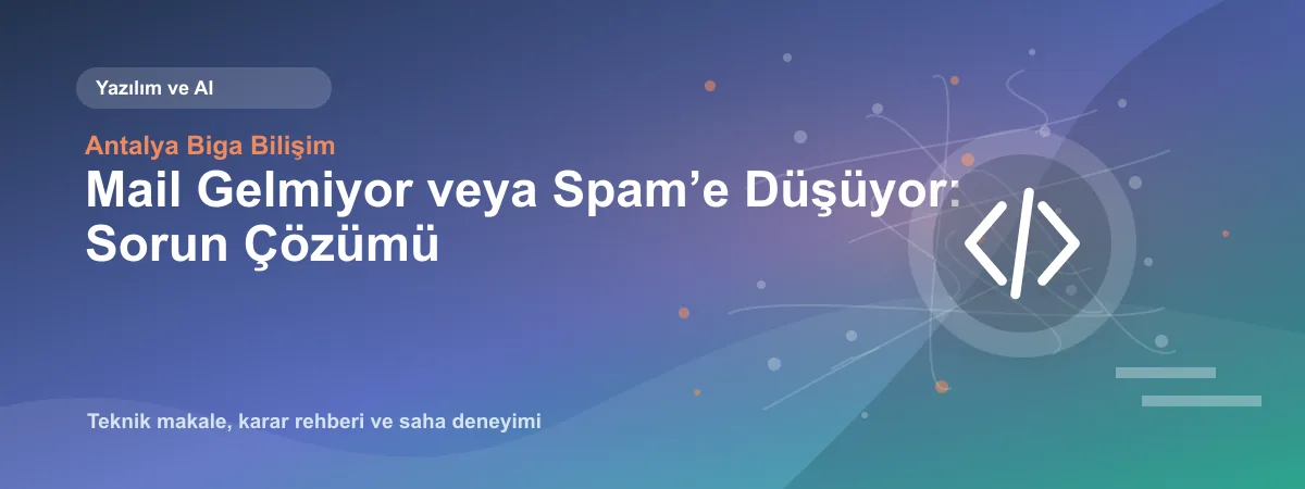 Mail Gelmiyor veya Spam’e Düşüyor: Sorun Çözümü - Antalya Biga Bilişim teknik makale görseli