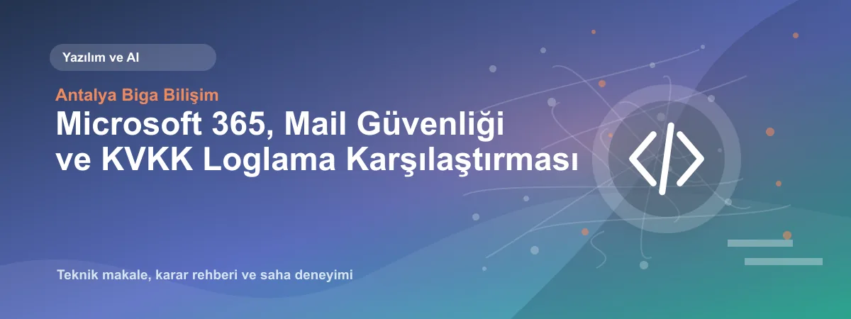 Microsoft 365, Mail Güvenliği ve KVKK Loglama Karşılaştırması - Antalya Biga Bilişim teknik makale görseli