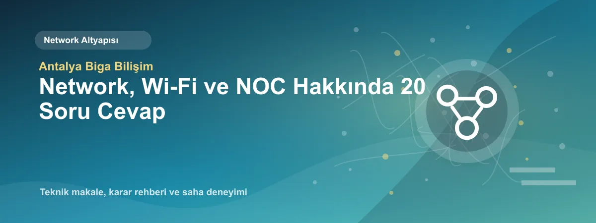 Network, Wi-Fi ve NOC Hakkında 20 Soru Cevap - Antalya Biga Bilişim teknik makale görseli