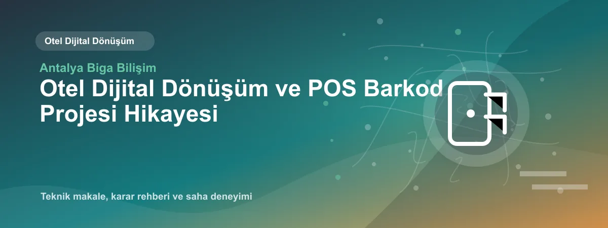 Otel Dijital Dönüşüm ve POS Barkod Projesi Hikayesi - Antalya Biga Bilişim teknik makale görseli