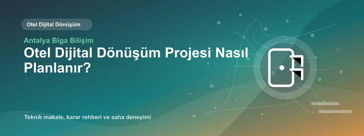 Otel Dijital Dönüşüm Projesi Nasıl Planlanır? - Antalya Biga Bilişim teknik makale görseli