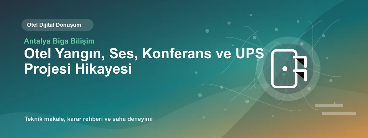 Otel Yangın, Ses, Konferans ve UPS Projesi Hikayesi - Antalya Biga Bilişim teknik makale görseli