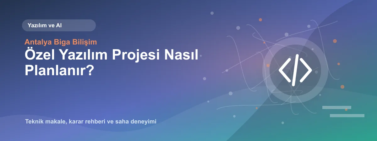 Özel Yazılım Projesi Nasıl Planlanır? - Antalya Biga Bilişim teknik makale görseli