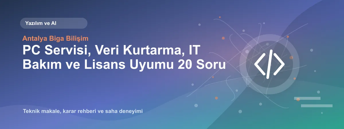 PC Servisi, Veri Kurtarma, IT Bakım ve Lisans Uyumu 20 Soru - Antalya Biga Bilişim teknik makale görseli