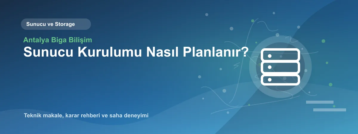 Sunucu Kurulumu Nasıl Planlanır? - Antalya Biga Bilişim teknik makale görseli