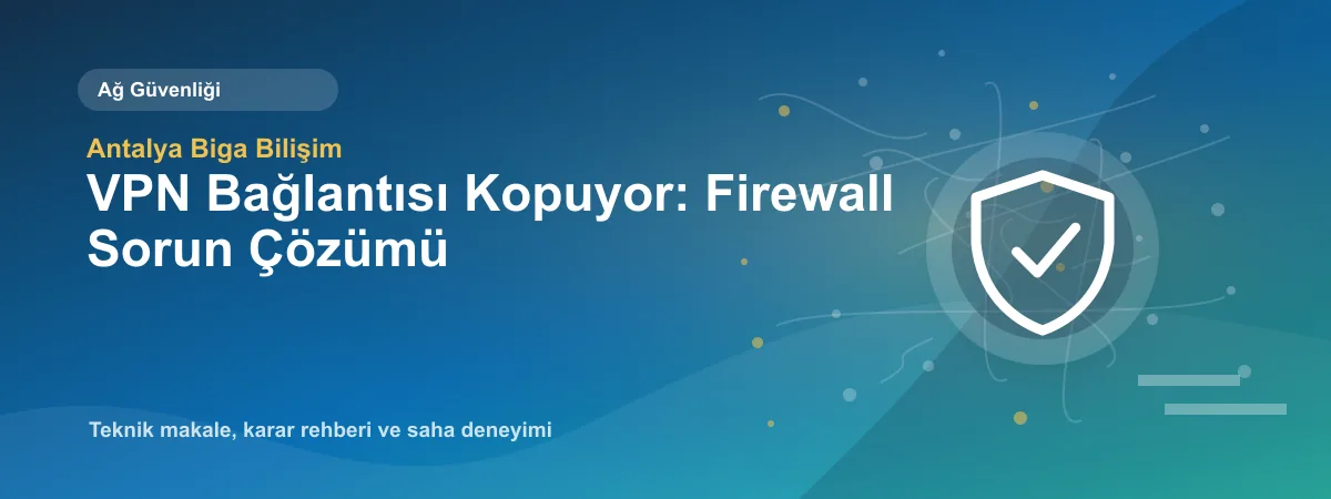 VPN Bağlantısı Kopuyor: Firewall Sorun Çözümü - Antalya Biga Bilişim teknik makale görseli