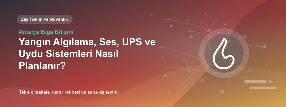 Yangın Algılama, Ses, UPS ve Uydu Sistemleri Nasıl Planlanır? - Antalya Biga Bilişim teknik makale görseli