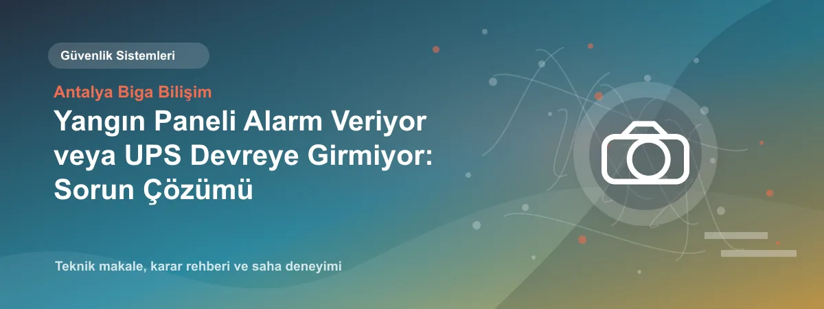 Yangın Paneli Alarm Veriyor veya UPS Devreye Girmiyor: Sorun Çözümü - Antalya Biga Bilişim teknik makale görseli