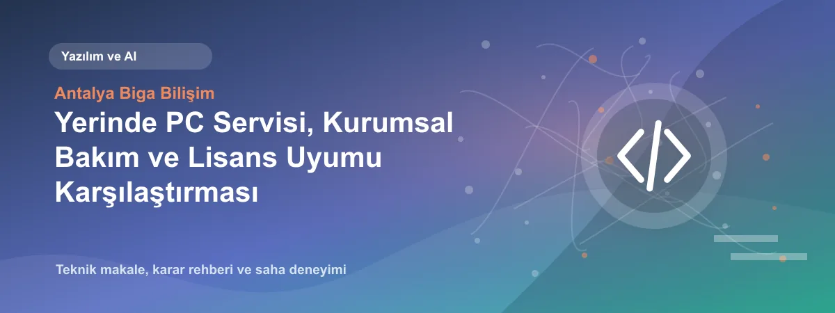 Yerinde PC Servisi, Kurumsal Bakım ve Lisans Uyumu Karşılaştırması - Antalya Biga Bilişim teknik makale görseli